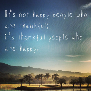 ... with Quotes about Happiness: It’s not happy people who are thankful
