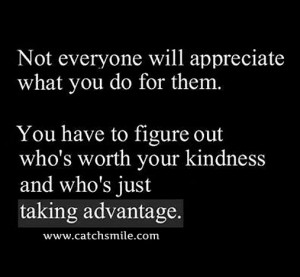Not Everyone Will Appreciate - What You Do For them, you have figure ...