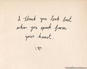 quotesite:Tumblr QuotesWhen you speak from the heart it shows your ...
