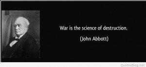 john abbott quotes war is the science of destruction john abbott