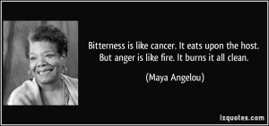 is like cancer. It eats upon the host. But anger is like fire ...