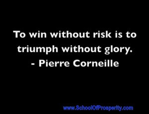 To win without risk is to triumph without glory – Corneille