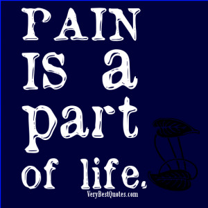 Pain is a part of life - PAIN QUOTES