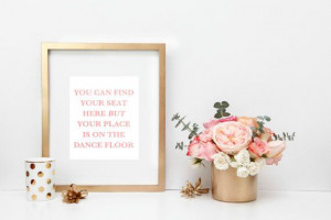 You Can Find Your Seat Here But Your Place Is On The Dance Floor Blush ...
