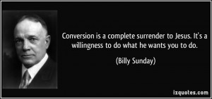 Conversion is a complete surrender to Jesus. It's a willingness to do ...