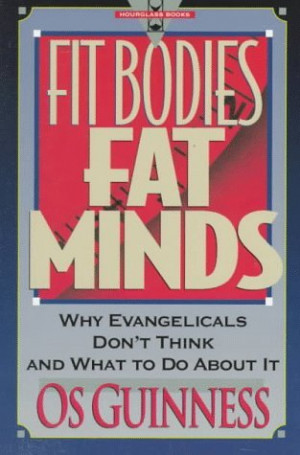 Fit Bodies, Fat Minds: Why Evangelicals Don't Think and What to Do ...