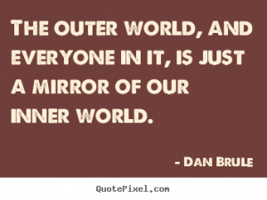 outer world, and everyone in it, is just a mirror of our inner world ...