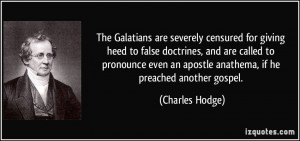 ... an apostle anathema, if he preached another gospel. - Charles Hodge