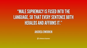 Male supremacy is fused into the language, so that every sentence both ...
