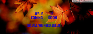 jesus is coming soonso all we need jesus click like , Pictures