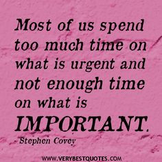 ... too much time on what is urgent – Time Management Quotes ... More