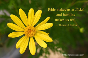 Pride makes us artificial and humility makes us real.