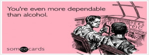... More Dependable Alcohol Friendship Ecard Someecards For Facebook Cover