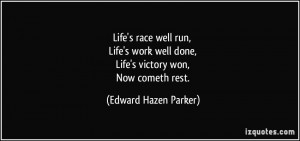 ... well done, Life's victory won, Now cometh rest. - Edward Hazen Parker