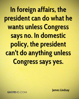 In foreign affairs, the president can do what he wants unless Congress ...