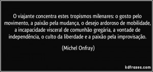 ... culto da liberdade e a paixão pela improvisação. (Michel Onfray