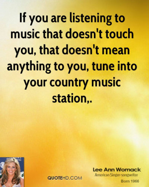 listening to music that doesn't touch you, that doesn't mean anything ...