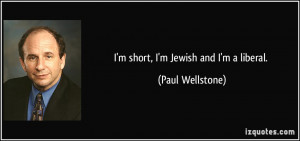 short, I'm Jewish and I'm a liberal. - Paul Wellstone