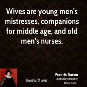 Wives are young men's mistresses, companions for middle age, and old ...