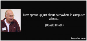 Trees sprout up just about everywhere in computer science... - Donald ...