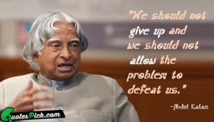 We Should Not Give Up Quote by Abdul Kalam @ Quotespick.com