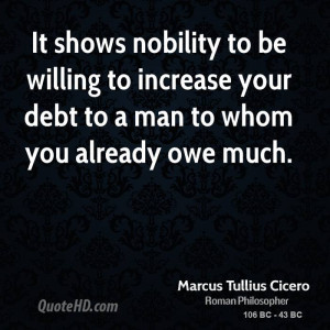 It shows nobility to be willing to increase your debt to a man to whom ...