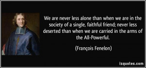 We are never less alone than when we are in the society of a single ...