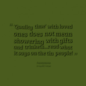 Quotes Picture: 'quality time' with loved ones does not mean showering ...