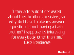 ... it's interesting for everybody other than me.” — Luke Treadaway