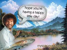 bob ross funny quotes | Have A Great Beautiful Day images of Good Day ...