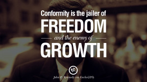 Conformity is the jailer of freedom and the enemy of growth. – John ...