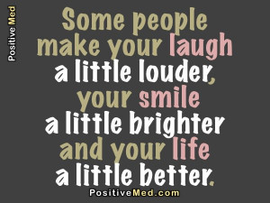 Some people make your laugh a little louder