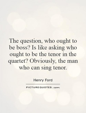... in the quartet? Obviously, the man who can sing tenor Picture Quote #1