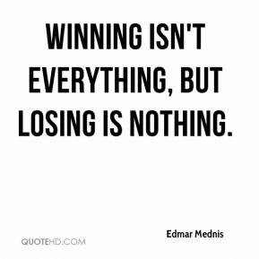 Edmar Mednis - Winning isn't everything, but losing is nothing.