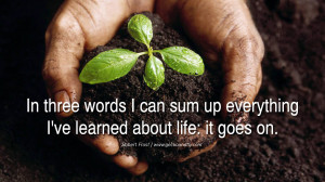 Inspiring Quotes about Life In three words I can sum up everything I ...