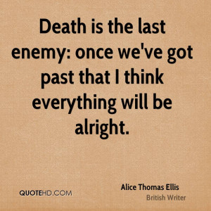 Death is the last enemy: once we've got past that I think everything ...