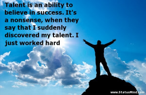 ... discovered my talent. I just worked hard - Clever Quotes - StatusMind