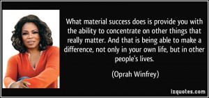 What material success does is provide you with the ability to ...