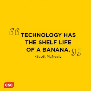 Technology has the shelf life of a banana.