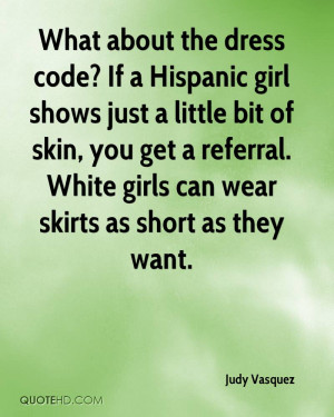 What about the dress code? If a Hispanic girl shows just a little bit ...
