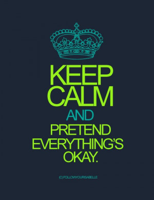 Keep calm and pretend everything’s okay