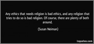 religion is bad ethics, and any religion that tries to do so is bad ...