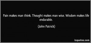 Pain makes man think. Thought makes man wise. Wisdom makes life ...