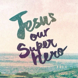 Jesus our super hero