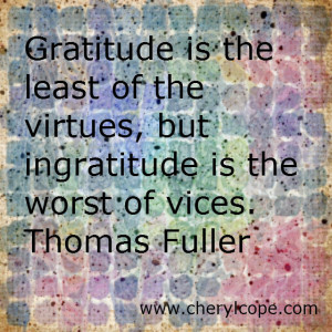 Gratitude is the least of the virtues, but ingratitude is the worst of ...