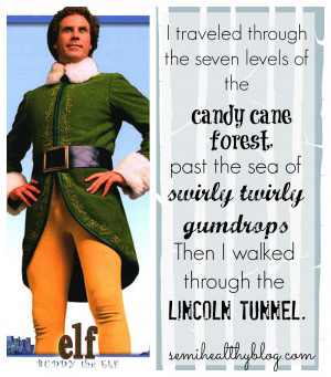 ... twirly gumdrops. Then I walked through the Lincoln tunnel.” -Buddy
