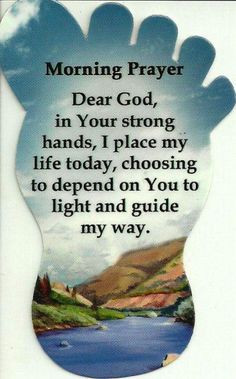 Morning Prayer...Dear God, in Your strong hands, I place my life ...