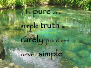 The pure and simple truth is the hardest to digest as it is rarely ...