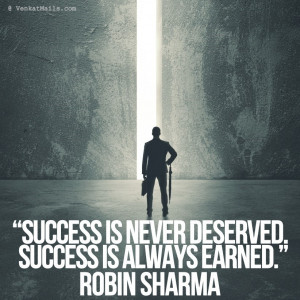 Success is never deserved. Success is always earned.