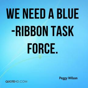 Peggy Wilson - We need a blue-ribbon task force.